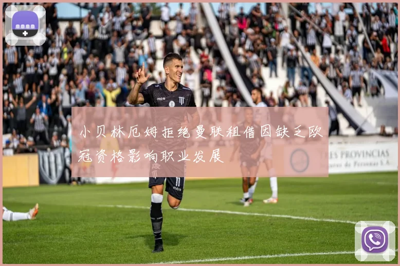小贝林厄姆拒绝曼联租借因缺乏欧冠资格影响职业发展