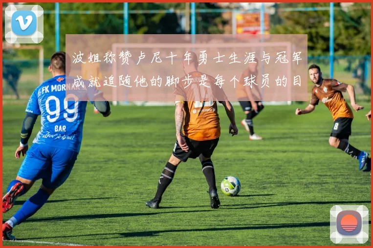 波姐称赞卢尼十年勇士生涯与冠军成就追随他的脚步是每个球员的目标