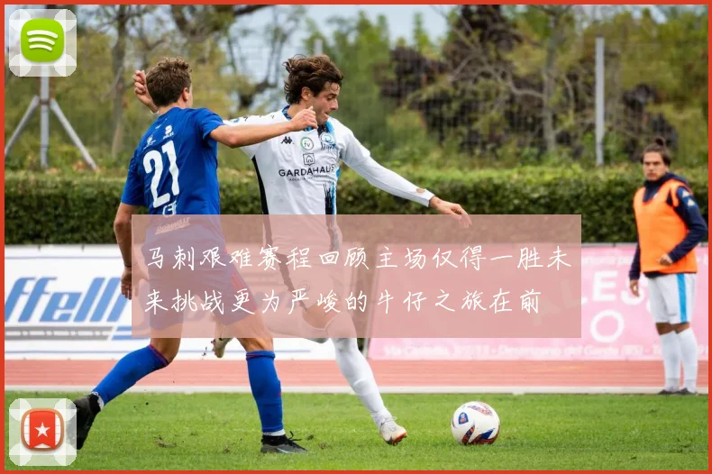 马刺艰难赛程回顾主场仅得一胜未来挑战更为严峻的牛仔之旅在前