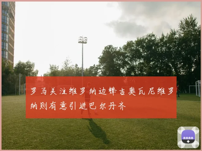 罗马关注维罗纳边锋吉奥瓦尼维罗纳则有意引进巴尔丹齐